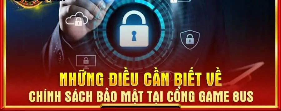 Chính Sách Bảo Mật Tại 8us - An Tâm Tuyệt Đối, Thông Tin Vững Chãi